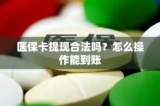 医保卡提现合法吗？怎么操作能到账